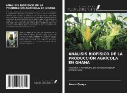 ANÁLISIS BIOFÍSICO DE LA PRODUCCIÓN AGRÍCOLA EN GHANA di Amos Quaye edito da Ediciones Nuestro Conocimiento