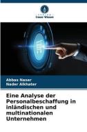 Eine Analyse der Personalbeschaffung in inländischen und multinationalen Unternehmen di Abbas Naser edito da Verlag Unser Wissen