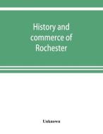 History and commerce of Rochester di Unknown edito da ALPHA ED