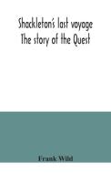 Shackleton's last voyage. The story of the Quest di Frank Wild edito da Alpha Editions