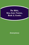 The Bible, King James version, Book 2; Exodus di Anonymous edito da Alpha Editions
