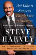 Act Like a Success, Think Like a Success: Discovering Your Gift and the Way to Life's Riches di Steve Harvey edito da AMISTAD PR