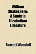 William Shakespere di Barrett Wendell edito da General Books Llc
