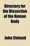 A Directory For The Dissection Of The Human Body di John Cleland edito da General Books Llc
