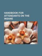 Handbook For Attendants On The Insane di Books Group edito da General Books Llc