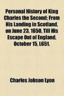 Personal History Of King Charles The Second di Charles Jobson Lyon edito da General Books Llc