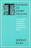 Teaching as Storytelling di Kieran Egan edito da The University of Chicago Press