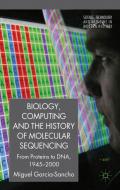 Biology, Computing, and the History of Molecular Sequencing di Miguel Garcia-Sancho edito da Palgrave Macmillan