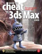 How To Cheat In 3ds Max 2009 di Michele Bousquet edito da Taylor & Francis Ltd