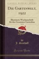 Die Gartenwelt, 1922, Vol. 26: Illustrierte Wochenschrift Fr Den Gesamten Gartenbau (Classic Reprint) di J. Saathoff edito da Forgotten Books