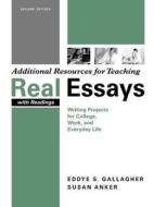 Additional Resources for Teaching Real Essays with Readings: Writing Projects for College, Work, and Everyday Life di Eddye S. Gallagher, Susan Anker edito da Bedford Books