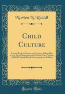 Child Culture: A Hand-Book for Parents and Teachers, Telling How to Use, Mental Suggestion and Christian Tian Teaching in Mind Traini di Newton N. Riddell edito da Forgotten Books