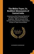 The Bhilsa Topes, Or, Buddhist Monuments Of Central India di Cunningham Alexander Cunningham edito da Franklin Classics
