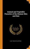 Animal And Vegetable Parasites Of The Human Skin And Hair di B Joy 1833-1915 Jeffries edito da Franklin Classics Trade Press