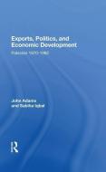 Exports, Politics, And Economic Development di John Q Adams edito da Taylor & Francis Ltd