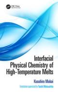 Interfacial Physical Chemistry of High-Temperature Melts di Kusuhiro (Kyushu Institute of Technology Mukai, Taishi (Jonkoping University Matsushita edito da Taylor & Francis Ltd