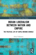 Indian Liberalism Between Nation And Empire di Elena Valdameri edito da Taylor & Francis Ltd