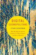 Digital Cosmopolitans - Why We Think the Internet Connects Us, Why It Doesn`t, and How to Rewire It di Ethan Zuckerman edito da W. W. Norton & Company