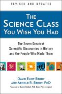 The Science Class You Wish You Had: The Seven Greatest Scientific Discoveries in History and the People Who Made Them di David Eliot Brody, Arnold R. Brody edito da PERIGEE BOOKS