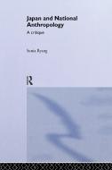 Japan and National Anthropology: A Critique di Sonia (University of Iowa Ryang edito da Taylor & Francis Ltd