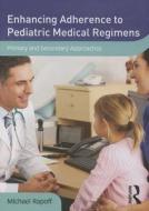 Enhancing Adherence To Pediatric Medical Regimens di Michael A. Rapoff edito da Taylor & Francis Ltd