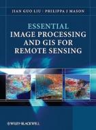 Essential Image Processing And Gis For Remote Sensing di Jian-Guo Liu, Philippa Mason edito da John Wiley And Sons Ltd