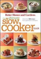 The Ultimate Slow Cooker Book: More Than 400 Recipes from Appetizers to Desserts di Better Homes and Gardens edito da BETTER HOMES & GARDEN