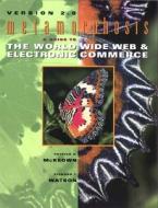 Metamorphosis: A Guide to the World Wide Web & Electronic Commerce, Version 2.0 di Patrick G. McKeowa, Richard T. Watson edito da John Wiley & Sons