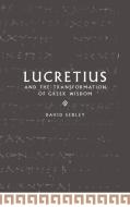 Lucretius and the Transformation of Greek Wisdom di David N. Sedley edito da Cambridge University Press