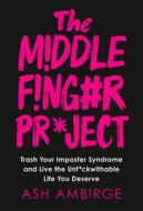 The Middle Finger Project: Trash Your Imposter Syndrome and Live the Unf*ckwithable Life You Deserve di Ash Ambirge edito da PORTFOLIO