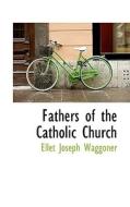Fathers Of The Catholic Church di Ellet Joseph Waggoner edito da Bibliolife
