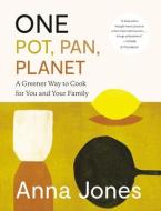 A Greener Way to Cook: Joyful, Delicious Recipes for One-Pot Meals That Are Good for You and the Planet di Anna Jones edito da KNOPF