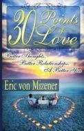 Thirty Points of Love: Better Thoughts. Better Relationships. a Better You. di Eric Von Mizener edito da Hamilton & Hunter