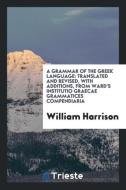 A Grammar of the Greek Language di William Harrison edito da Trieste Publishing