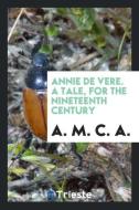 Annie de Vere. a Tale, for the Nineteenth Century di A. M. C. A. edito da LIGHTNING SOURCE INC