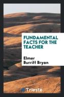 Fundamental Facts for the Teacher di Elmer Burritt Bryan edito da LIGHTNING SOURCE INC