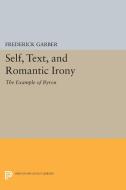 Self, Text, and Romantic Irony di Frederick Garber edito da Princeton University Press