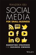 Social Media for Small Business: Marketing Strategies for Business Owners di Franziska Iseli edito da WILEY