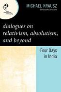 Dialogues on Relativism, Absolutism, and Beyond di Michael Krausz edito da Rowman & Littlefield