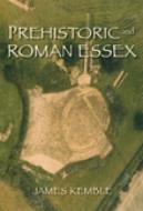 Prehistoric and Roman Essex di James Kemble edito da The History Press Ltd