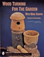 Wood Turning for the Garden with Mike Cripps: Projects for Outdoors di Mike Cripps edito da SCHIFFER PUB LTD
