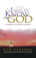 Almost Everything I Need to Know about God di Rob Parsons edito da Thomas Nelson Publishers