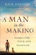 A Man in the Making: Strategies to Help Your Son Succeed in Life di Rick Johnson edito da REVEL FLEMING H