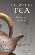 Way of Tea: Reflections on a Life with Tea di Aaron Fisher edito da TUTTLE PUB