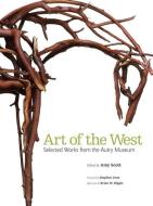 Art of the West: Selected Works from the Autry Museum di Amy Scott edito da ARTHUR H CLARK CO
