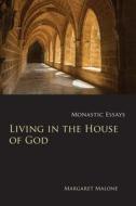 Living in the House of God: Monastic Essays di Margaret Malone edito da CISTERCIAN PUBN