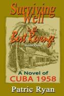 Surviving Well Is the Best Revenge: Cuba: 1958 di Patric DM Ryan edito da Sarawak Studios Press