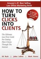 How to Turn Clicks Into Clients di Mark Homer, Ed Rush, Jabez Lebret edito da RAPID KARMA PUB