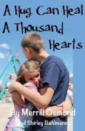 A Hug Can Heal a Thousand Hearts di Merrill Osmond, Shirley Bahlmann edito da JUSTIN OSMOND