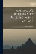 Australia's Interests and Policies in the Far East di Jack Shepherd edito da LIGHTNING SOURCE INC